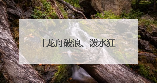 龙舟破浪、泼水狂欢、非遗巡游！泉州60+文旅活动带你燃情过端午