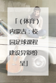 （体育）内蒙古：校园足球课程建设异彩纷呈