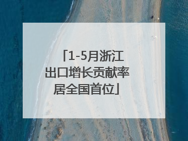 1-5月浙江出口增长贡献率居全国首位
