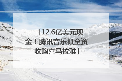 12.6亿美元现金！腾讯音乐拟全资收购喜马拉雅