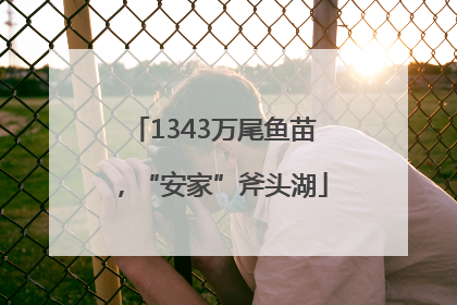 1343万尾鱼苗，“安家”斧头湖