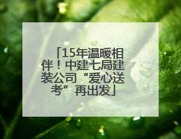 15年温暖相伴！中建七局建装公司“爱心送考”再出发