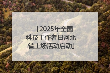 2025年全国科技工作者日河北省主场活动启动