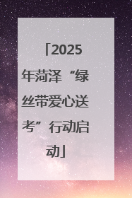 2025年菏泽“绿丝带爱心送考”行动启动