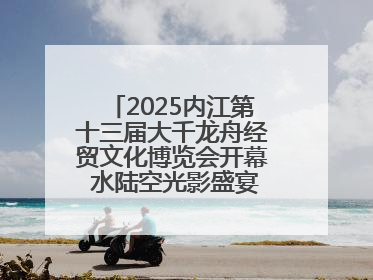 2025内江第十三届大千龙舟经贸文化博览会开幕 水陆空光影盛宴点亮甜城湖