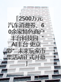 2500万元汽车消费券、60余家特色商户 丰台科技园“AI丰台 更京彩”未来玩家市集活动正式开幕