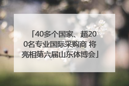 40多个国家、超200名专业国际采购商 将亮相第六届山东体博会
