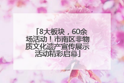 8大板块，60余场活动！市南区非物质文化遗产宣传展示活动精彩启幕