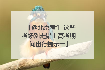 @北京考生 这些考场别走错！高考期间出行提示→