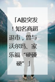 A股突发！知名商超退市，曾与沃尔玛、家乐福“硬碰硬”